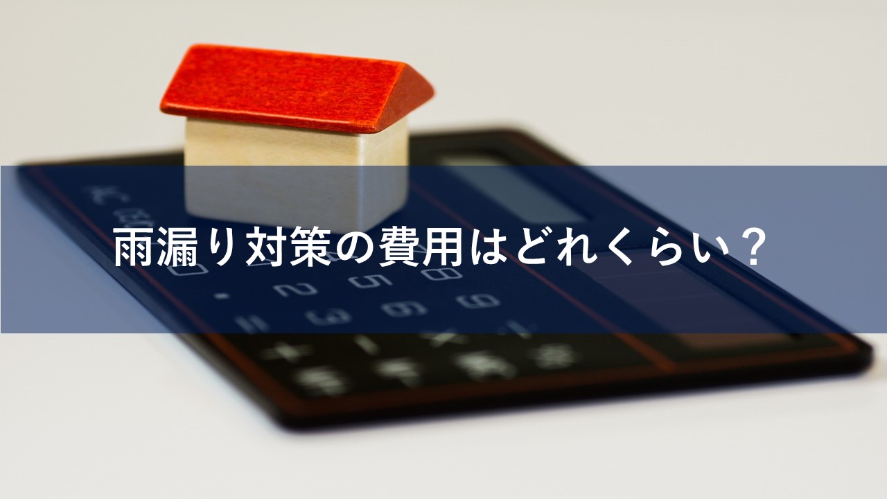 雨漏り対策の費用はどれくらい？