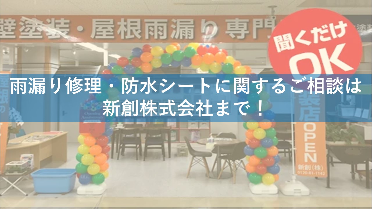 雨漏り修理・防水シートに関するご相談は新創株式会社まで！