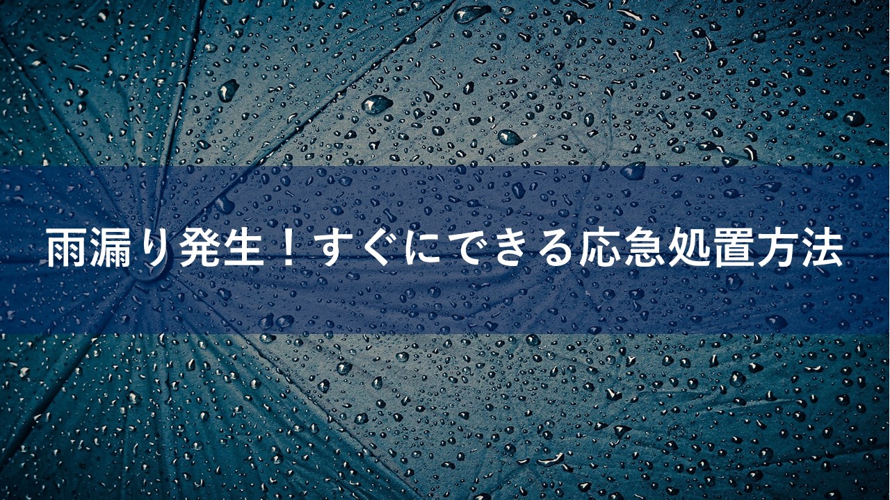 雨漏り発生！すぐにできる応急処置方法